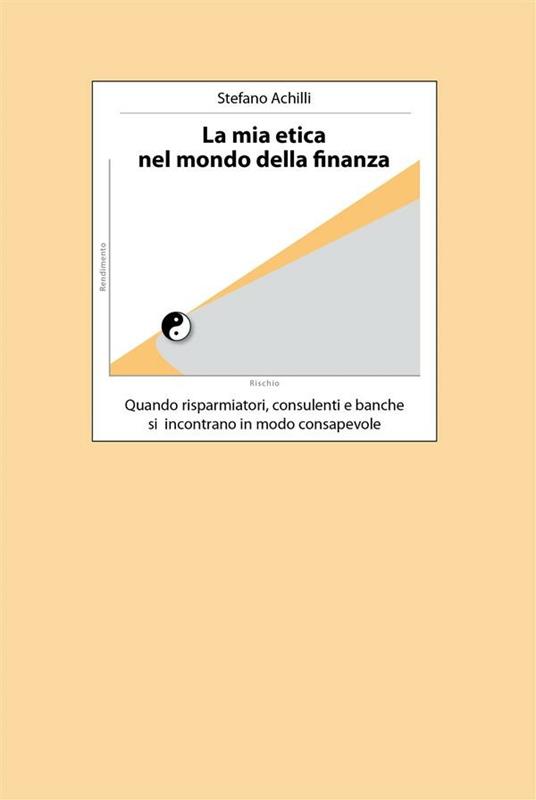 La mia etica nel mondo della finanza - Stefano Achilli - ebook