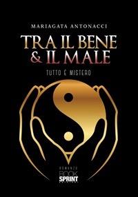 Tra il bene e il male. Tutto è mistero - M. Agata Antonacci - ebook