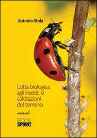 Lotta biologica agli insetti, e calcitazioni del terreno - Antonio Stola - copertina