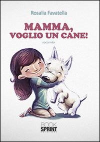 Mamma, voglio un cane! - Rosalia Favatella - copertina