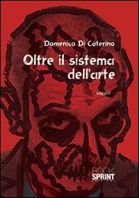 Oltre il sistema dell'arte - Domenico Di Caterino - copertina