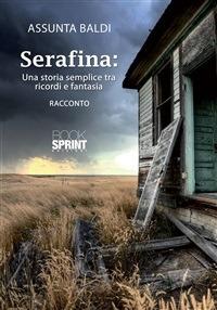 Serafina. Una storia semplice tra ricordi e fantasia - Assunta Baldi - ebook