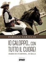 Io galoppo... con tutto il cuore. Diario di un'artista... in sella