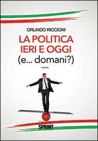 La politica ieri e oggi (e... domani!) - Orlindo Riccioni - copertina