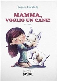Mamma, voglio un cane! - Rosalia Favatella - ebook