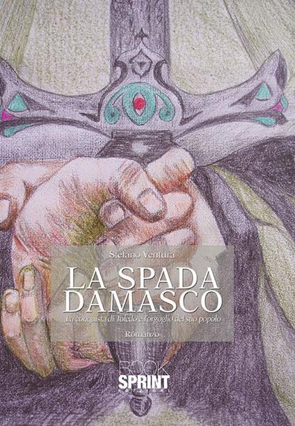 La spada Damasco. La conquista di Toledo e l'orgoglio del suo popolo - Stefano Ventura - copertina