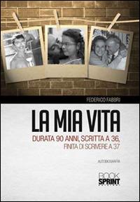 La mia vita durata 90 anni, scritta a 36, finita di scrivere a 37 - Federico Fabbri - copertina