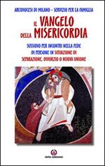 Il Vangelo della misericordia. Sussidio per incontri nella fede di persone in situazione di separazione, divorzio o nuova unione