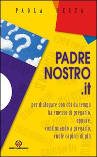 Padrenostro.it. Per dialogare con chi da tempo ha smesso di pregarlo, oppure, continuando a pregarlo, vuole capirci di più - Paola Resta - copertina