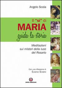 Il «Sì» di Maria guida la storia. Meditazione sui misteri della luce del Rosario - Angelo Scola - copertina