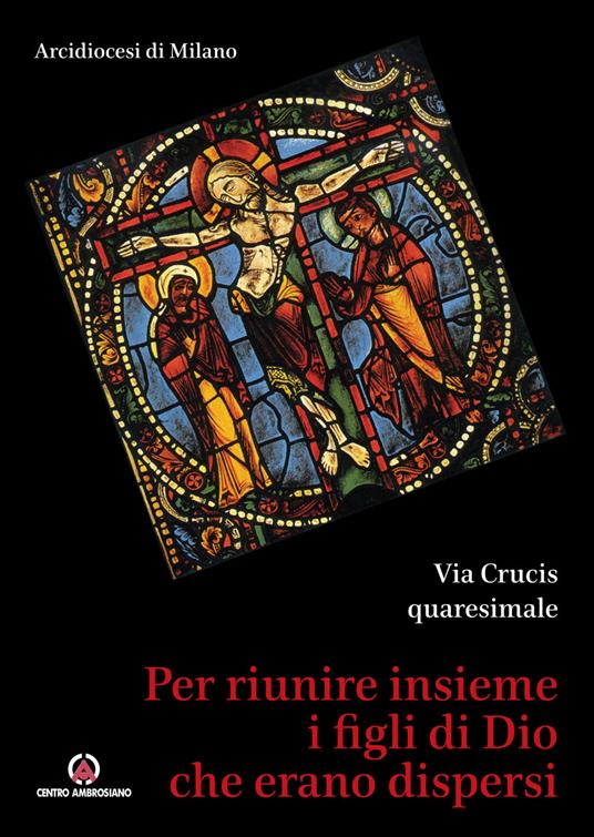 Per riunire insieme i figli di Dio che erano dispersi. Via Crucis quaresimale - copertina