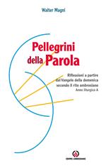 Pellegrini della Parola. Riflessioni a partire dal Vangelo della domenica secondo il rito ambrosiano. Anno liturgico A