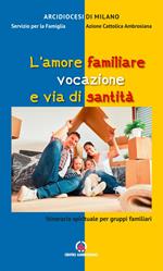 L' amore familiare vocazione e via di santità. Itinerario spirituale per gruppi familiari