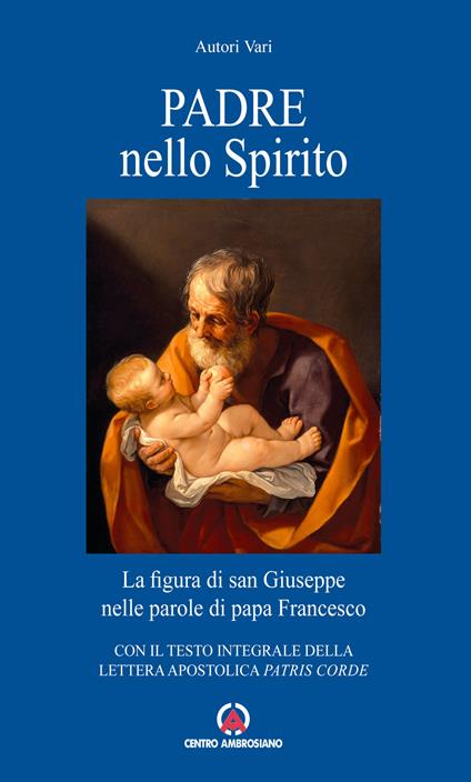 Padre nello Spirito. La figura di san Giuseppe nelle parole di papa Francesco. Con il testo integrale della Lettera Apostolica «Patris corde» - Francesco (Jorge Mario Bergoglio) - copertina