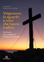 Volgeranno lo sguardo a colui che hanno trafitto. Via Crucis con i pensieri di Charles de Foucauld