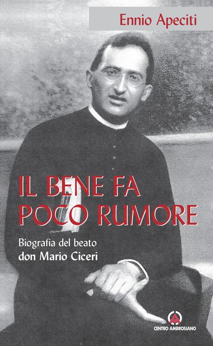 Il bene fa poco rumore. Biografia del beato don Mario Ciceri - copertina