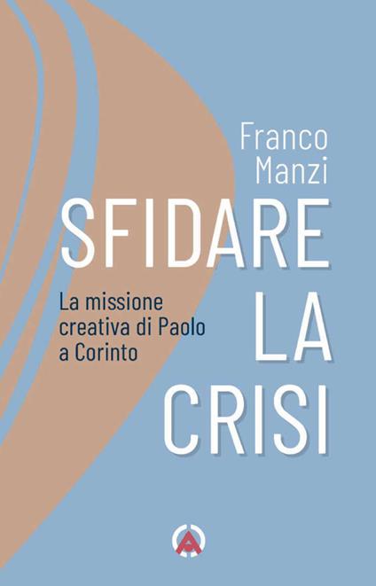 Sfidare la crisi. La missione creativa di Paolo a Corinto - Franco Manzi - copertina