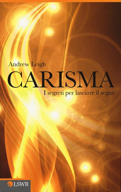 Carisma. I segreti per lasciare il segno - Andrew Leigh - copertina