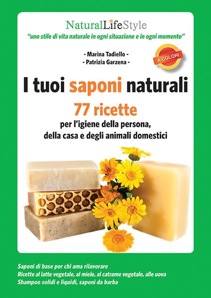 I tuoi saponi naturali. 77 ricette per l'igiene della persona, della casa e  degli animali domestici - Garzena, Patrizia - Tadiello, Marina - Ebook -  EPUB2 con Adobe DRM | IBS