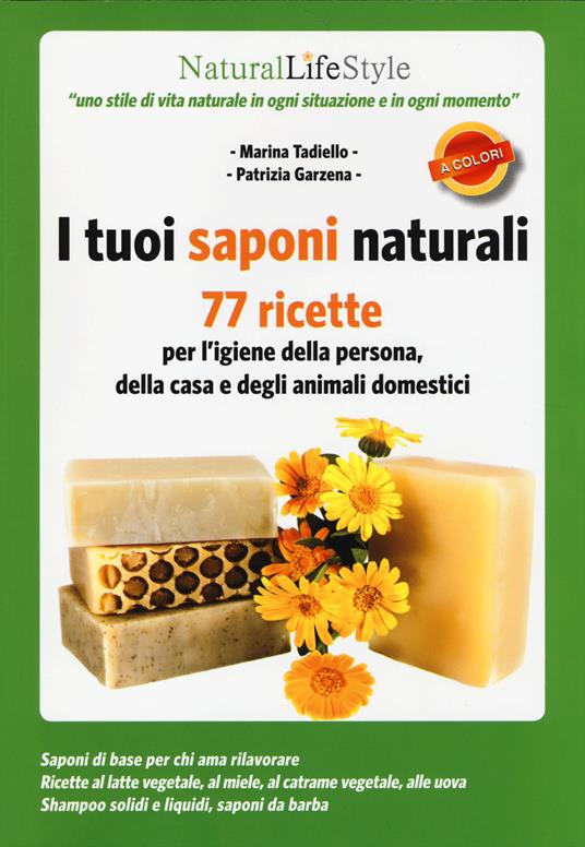 I tuoi saponi naturali. 77 ricette per l'igiene della persona, della casa e  degli animali domestici - Marina Tadiello - Patrizia Garzena - - Libro -  Edizioni LSWR - Natural LifeStyle | IBS