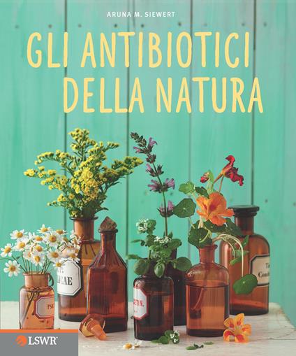 Gli antibiotici della natura - Aruna M. Siewert,B. Claren,P. Sandrini - ebook