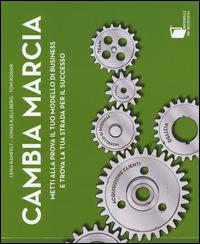 Cambia marcia. Metti alla prova il tuo modello di business e trova la tua strada per il successo - Lena Ramfelt,Jonas Kjellberg,Tom Kosnik - copertina