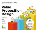 Value Proposition Design. Come creare prodotti e servizi che i clienti desiderano