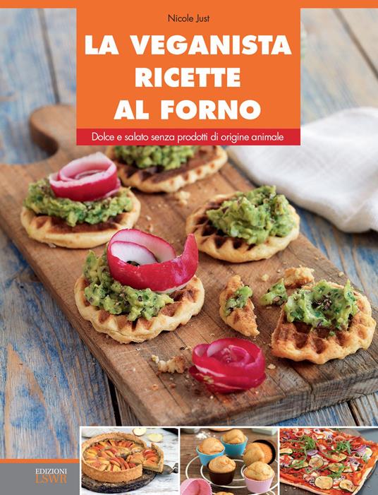 La veganista ricette al forno. Dolce e salato senza prodotti di origine animale. Ediz. illustrata - Nicole Just - copertina