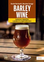 Barley wine. Conoscere, degustare e produrre la regina delle birre