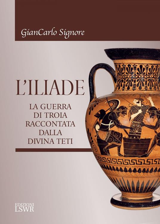 L' Iliade. La guerra di Troia raccontata dalla divina Teti - Giancarlo Signore - ebook