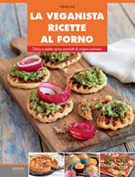 La veganista ricette al forno. Dolce e salato senza prodotti di origine animale