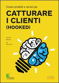 Libro Creare prodotti e servizi per catturare i clienti (Hooked) Nir Eyal