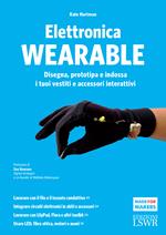 Elettronica wearable. Disegna, prototipa e indossa i tuoi vestiti e accessori interattivi. Ediz. illustrata