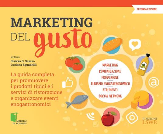 Marketing del gusto. La guida completa per promuovere i prodotti tipici e i servizi di ristorazione e organizzare eventi enogastronomici - Slawka G. Scarso,Luciana Squadrilli - ebook