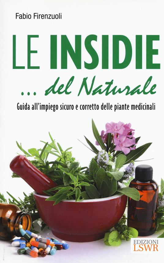Le insidie... del naturale. Guida all'impiego sicuro e corretto delle piante medicinali - Fabio Firenzuoli - copertina