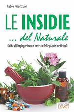 Le insidie... del naturale. Guida all'impiego sicuro e corretto delle piante medicinali