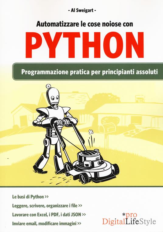 Automatizzare le cose noiose con Python. Programmazione pratica per  principianti assoluti - Al Sweigart - Libro - Edizioni LSWR - Digital  Lifestyle Pro | IBS