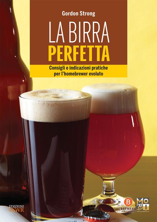 La birra perfetta. Consigli e indicazioni pratiche per l'homebrewer evoluto - Gordon Strong - ebook