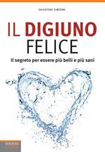 Il digiuno felice. Il segreto per essere più belli e più sani