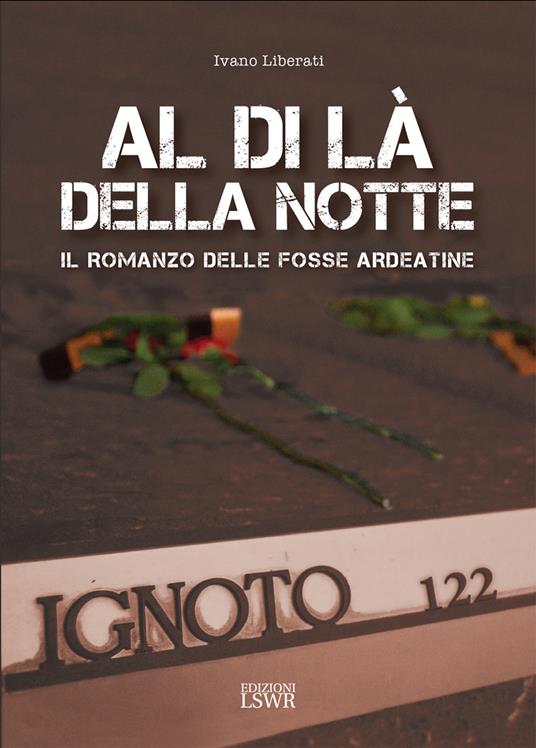 Al di là della notte. Il romanzo delle fosse Ardeatine - Ivano Liberati - ebook