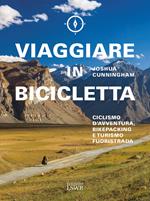 Viaggiare in bicicletta. Ciclismo d'avventura, bikepacking e turismo fuoristrada