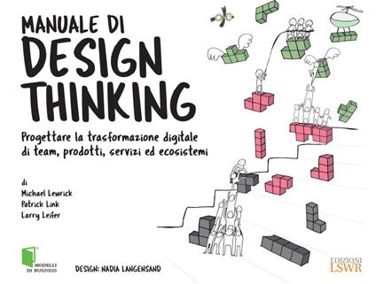 Manuale di design thinking. Progettare la trasformazione digitale di team, prodotti, servizi ed ecosistemi - Larry Leifer,Michael Lewrick,Patrick Link,Nadia Langensand - ebook