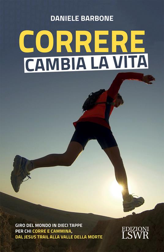 Correre cambia la vita. Giro del mondo in dieci tappe per chi corre e cammina, dal Jesus Trail alla Valle della Morte - Daniele Barbone,Louisette Palici Di Suni - ebook