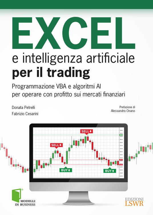 Excel e intelligenza artificiale per il trading. Programmazione VBA e algoritmi AI per operare con profitto sui mercati finanziari - Donata Petrelli,Fabrizio Cesarini - copertina