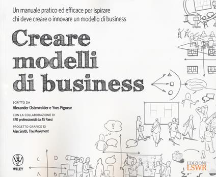 Creare modelli di business. Un manuale pratico ed efficace per ispirare chi deve creare o innovare un modello di business - Alexander Osterwalder,Yves Pigneur - copertina