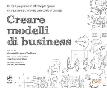 Creare modelli di business. Un manuale pratico ed efficace per ispirare chi deve creare o innovare un modello di business - Alexander Osterwalder,Yves Pigneur,Alessandra Salvaggio - ebook