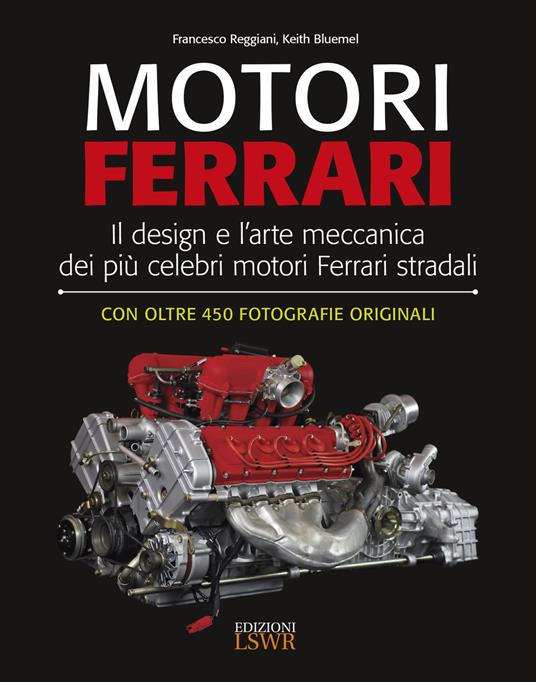 Motori Ferrari. Il design e l'arte meccanica dei più celebri motori Ferrari stradali - Francesco Reggiani,Keith Bluemel - copertina