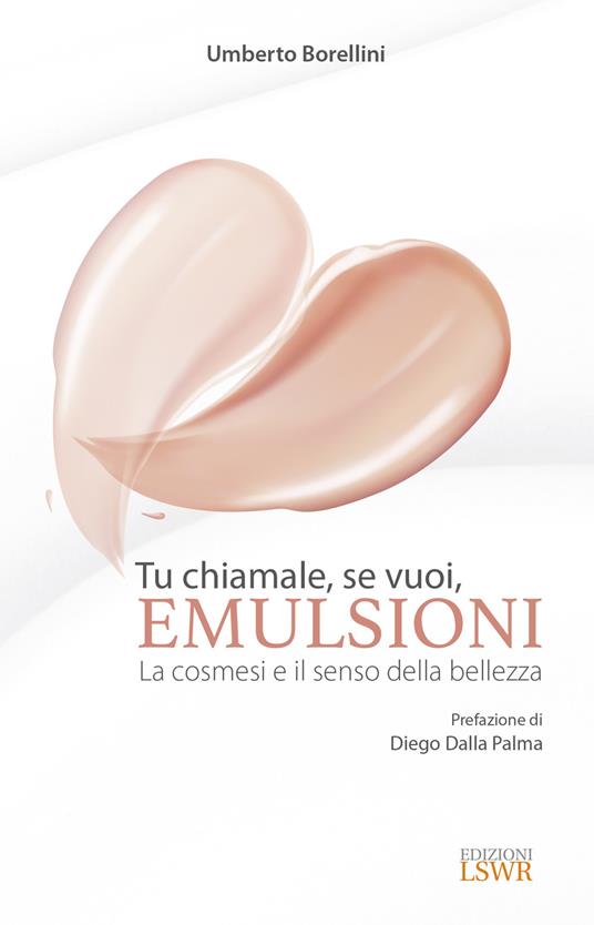 Tu chiamale, se vuoi, emulsioni. La cosmesi e il senso della bellezza - Umberto Borellini - copertina