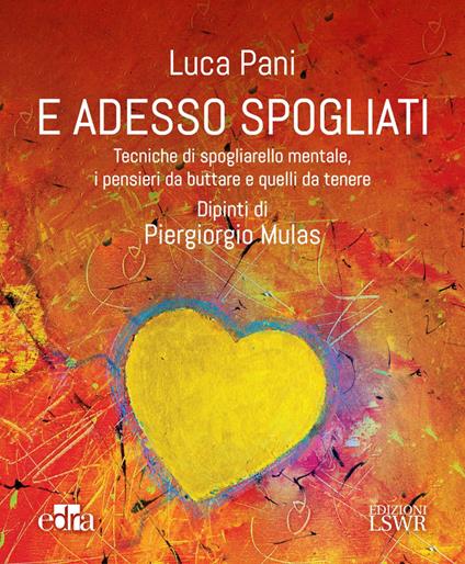 E adesso spogliati. Tecniche di spogliarello mentale, i pensieri da buttare e quelli da tenere - Luca Pani,Piergiorgio Mulas - ebook