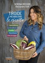 Tiroide e metabolismo. Le ricette. Ipotiroidismo, ipertiroidismo, tiroidite, stanchezza, chili di troppo